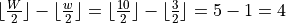 \lfloor \frac{W}{2} \rfloor - \lfloor \frac{w}{2} \rfloor  = \lfloor \frac{10}{2} \rfloor - \lfloor \frac{3}{2} \rfloor = 5 - 1 = 4