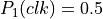 P_1(clk) = 0.5